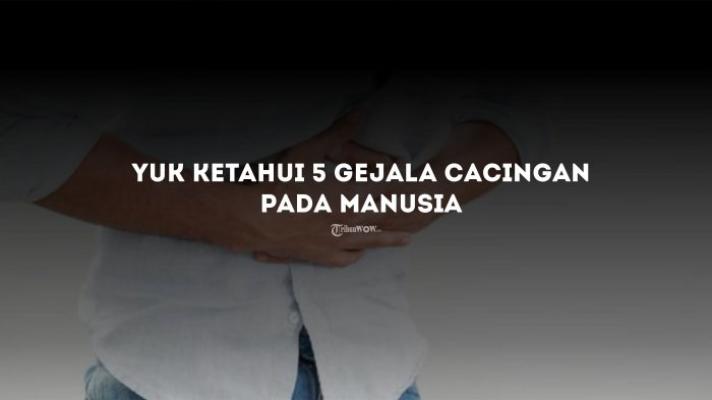 Yuk Ketahui 5 Gejala Cacingan pada Manusia